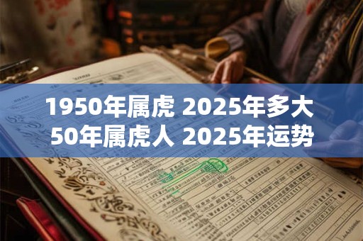 1950年属虎 2025年多大 50年属虎人 2025年运势
