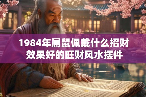 1984年属鼠佩戴什么招财 效果好的旺财风水摆件