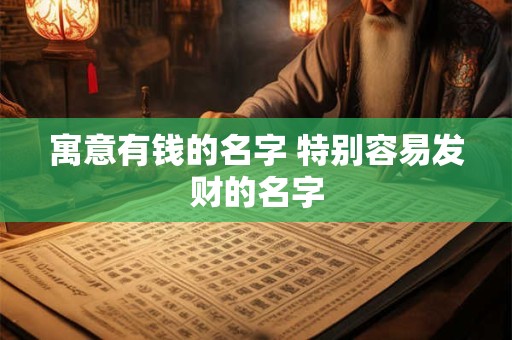 寓意有钱的名字 特别容易发财的名字