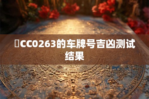 粵CC0263的车牌号吉凶测试结果