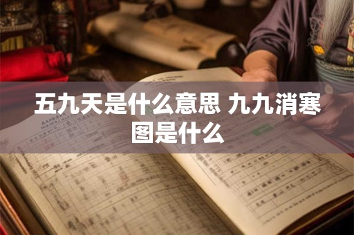 五九天是什么意思 九九消寒图是什么