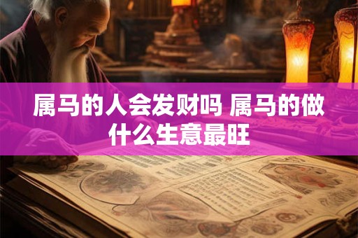 属马的人会发财吗 属马的做什么生意最旺
