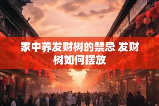 家中养发财树的禁忌 发财树如何摆放