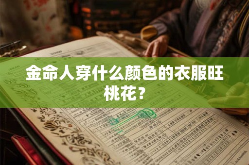 金命人穿什么颜色的衣服旺桃花？