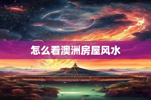 怎么看澳洲房屋风水