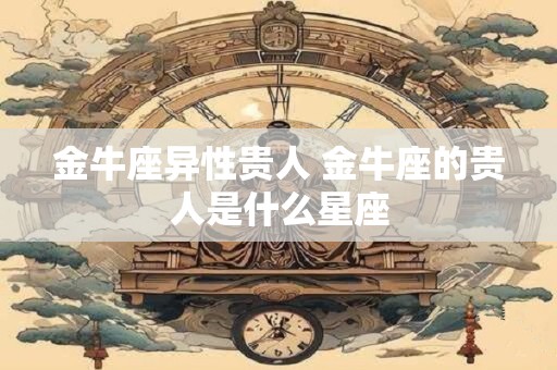 金牛座异性贵人 金牛座的贵人是什么星座