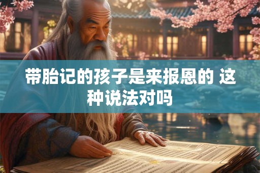 带胎记的孩子是来报恩的 这种说法对吗