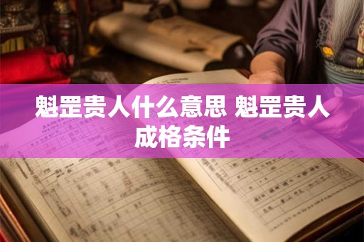 魁罡贵人什么意思 魁罡贵人成格条件