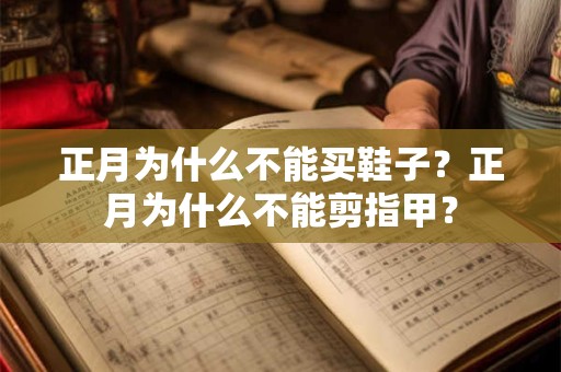 正月为什么不能买鞋子？正月为什么不能剪指甲？