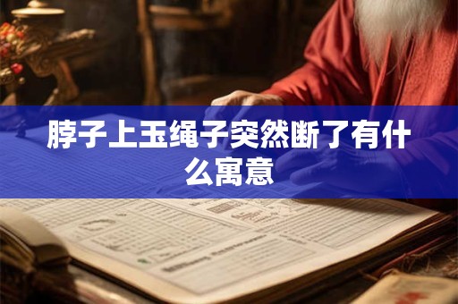 脖子上玉绳子突然断了有什么寓意