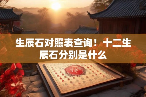生辰石对照表查询！十二生辰石分别是什么