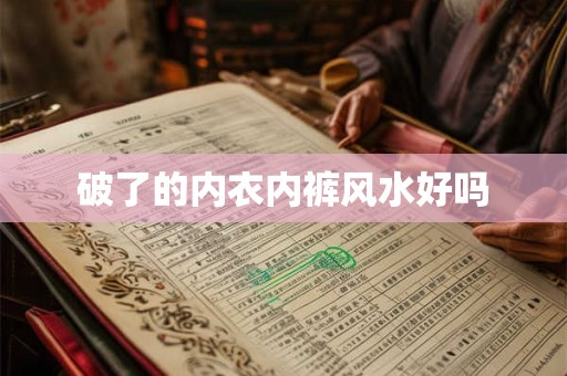 破了的内衣内裤风水好吗