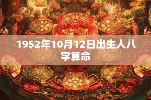 1952年10月12日出生人八字算命