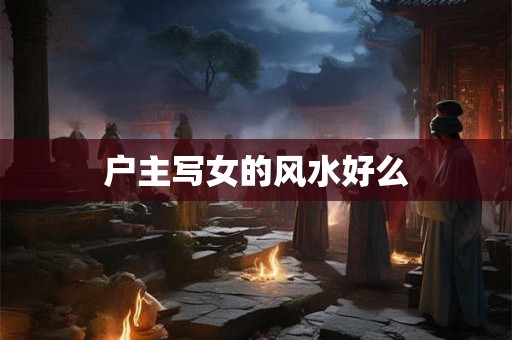 户主写女的风水好么