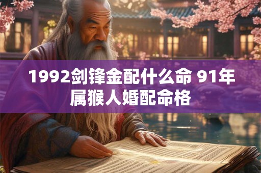1992剑锋金配什么命 91年属猴人婚配命格
