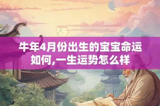 牛年4月份出生的宝宝命运如何,一生运势怎么样