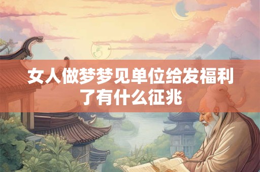 女人做梦梦见单位给发福利了有什么征兆