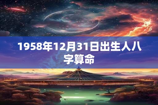1958年12月31日出生人八字算命