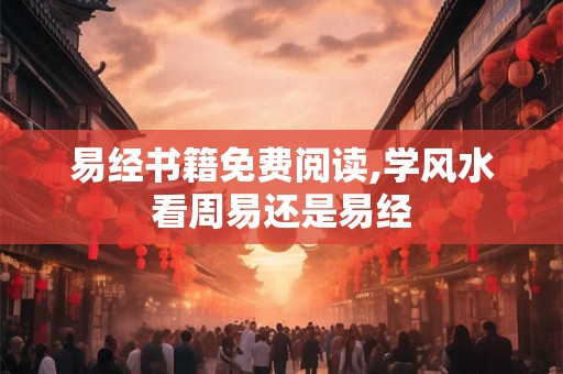 易经书籍免费阅读,学风水看周易还是易经