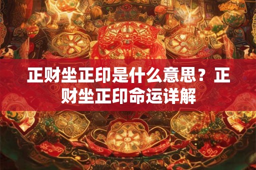 正财坐正印是什么意思？正财坐正印命运详解
