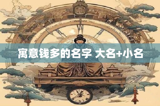 寓意钱多的名字 大名+小名