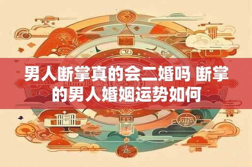 男人断掌真的会二婚吗 断掌的男人婚姻运势如何