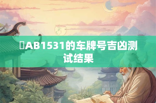 瓊AB1531的车牌号吉凶测试结果