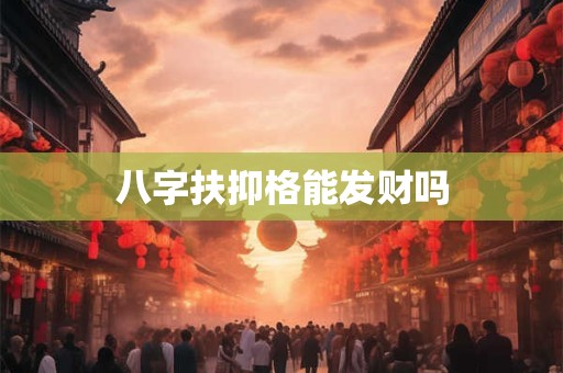 八字扶抑格能发财吗