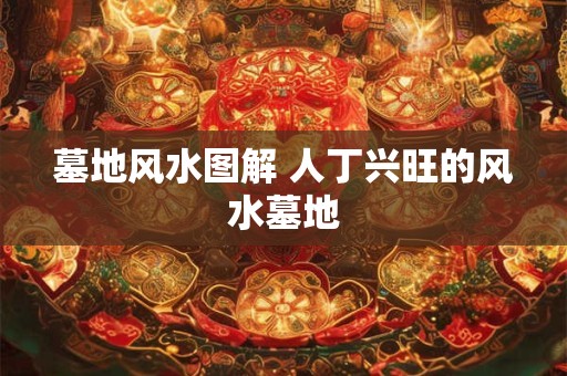 墓地风水图解 人丁兴旺的风水墓地