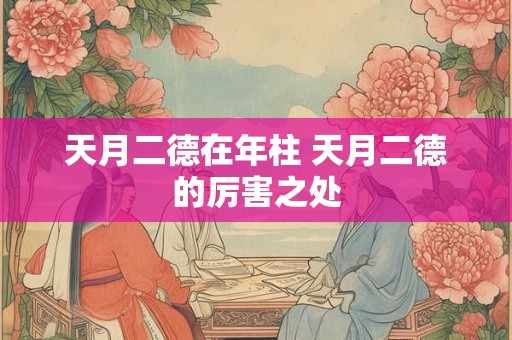 天月二德在年柱 天月二德的厉害之处