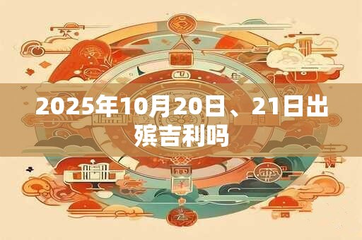 2025年10月20日、21日出殡吉利吗