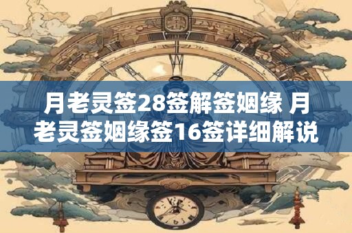 月老灵签28签解签姻缘 月老灵签姻缘签16签详细解说