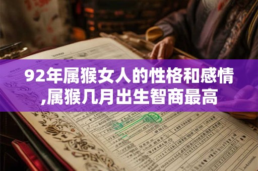 92年属猴女人的性格和感情,属猴几月出生智商最高