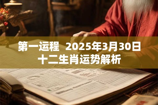 第一运程  2025年3月30日十二生肖运势解析