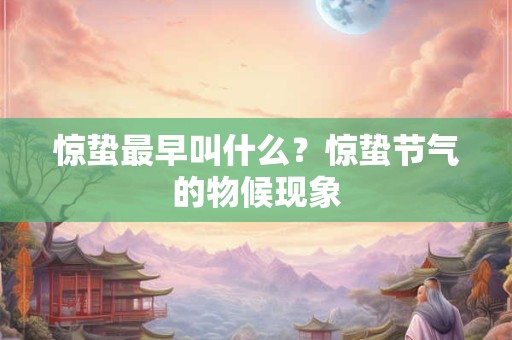 惊蛰最早叫什么？惊蛰节气的物候现象