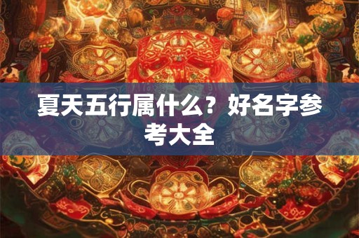 夏天五行属什么？好名字参考大全