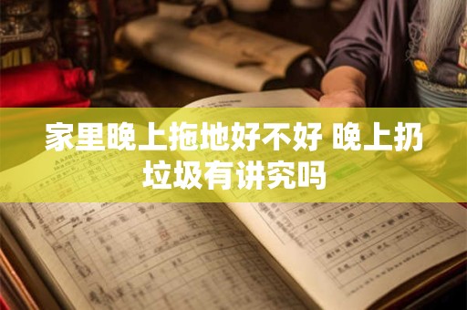 家里晚上拖地好不好 晚上扔垃圾有讲究吗