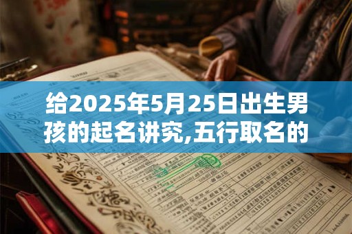 给2025年5月25日出生男孩的起名讲究,五行取名的讲究