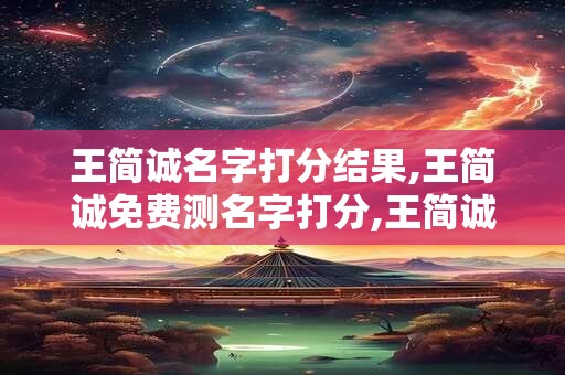 王简诚名字打分结果,王简诚免费测名字打分,王简诚周易免费测名字打分