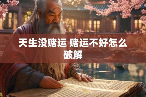 天生没赌运 赌运不好怎么破解