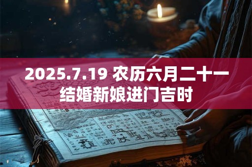 2025.7.19 农历六月二十一结婚新娘进门吉时