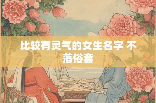 比较有灵气的女生名字 不落俗套