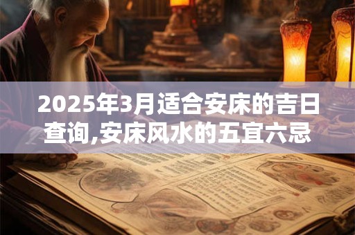2025年3月适合安床的吉日查询,安床风水的五宜六忌