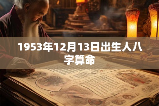 1953年12月13日出生人八字算命