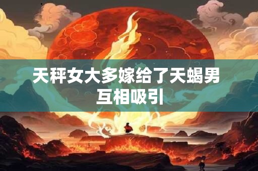 天秤女大多嫁给了天蝎男 互相吸引