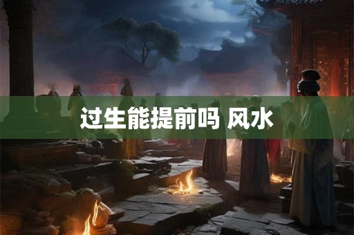 过生能提前吗 风水