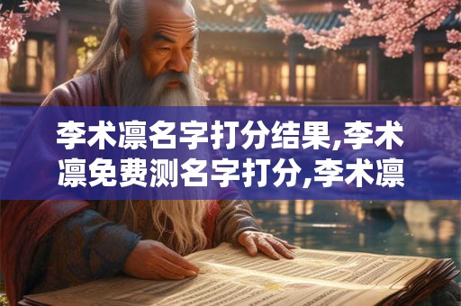 李术凛名字打分结果,李术凛免费测名字打分,李术凛周易免费测名字打分