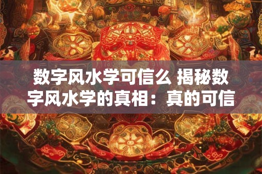 数字风水学可信么 揭秘数字风水学的真相：真的可信吗