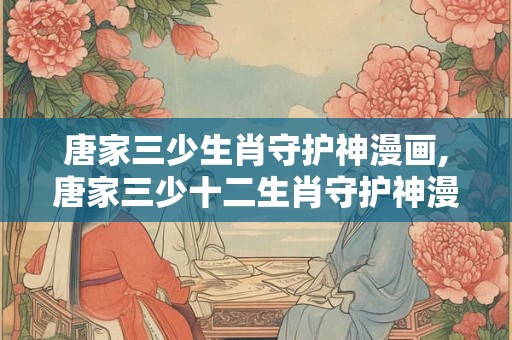 唐家三少生肖守护神漫画,唐家三少十二生肖守护神漫画