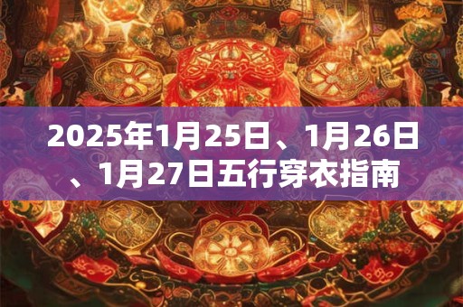 2025年1月25日、1月26日、1月27日五行穿衣指南